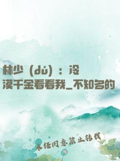 林少獨(dú)寵：冷漠千金看看我