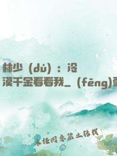 林少獨(dú)寵：冷漠千金看看我