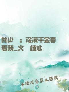 林少獨寵：冷漠千金看看我