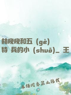 林晚晚和五個(gè)特種兵的小說(shuō)