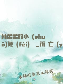 林柔柔的小說(shuō)免費(fèi)閱讀