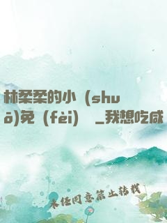 林柔柔的小說(shuō)免費(fèi)閱讀