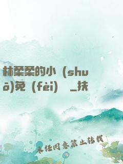 林柔柔的小說(shuō)免費(fèi)閱讀