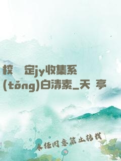 校園綁定jy收集系統(tǒng)白清素