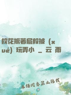 ?；ň镏ü杀粚W(xué)長玩弄小說