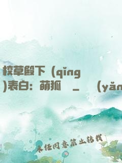 校草殿下請(qǐng)表白：萌狐來襲