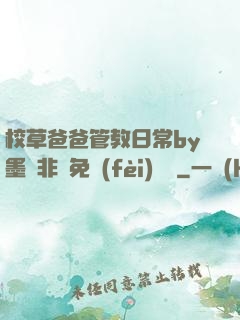 校草爸爸管教日常by墨寶非寶免費(fèi)閱讀