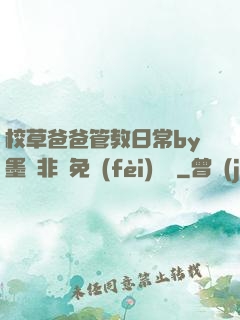 校草爸爸管教日常by墨寶非寶免費(fèi)閱讀