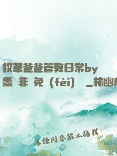 校草爸爸管教日常by墨寶非寶免費(fèi)閱讀