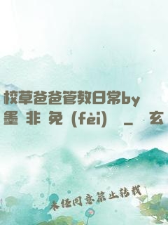校草爸爸管教日常by墨寶非寶免費(fèi)閱讀