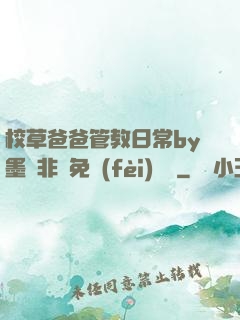 校草爸爸管教日常by墨寶非寶免費(fèi)閱讀