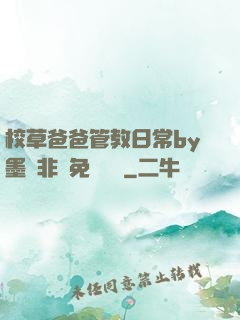 校草爸爸管教日常by墨寶非寶免費閱讀