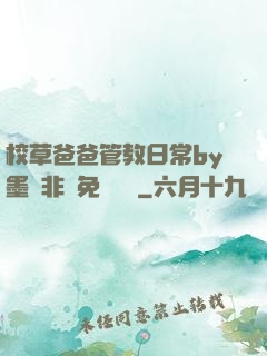 校草爸爸管教日常by墨寶非寶免費閱讀