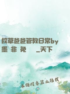 校草爸爸管教日常by墨寶非寶免費閱讀
