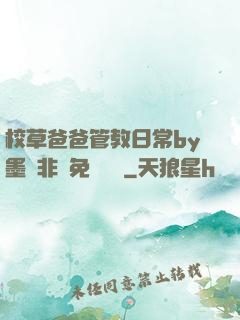 校草爸爸管教日常by墨寶非寶免費閱讀