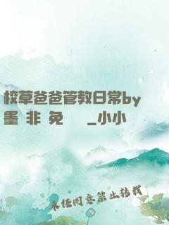 校草爸爸管教日常by墨寶非寶免費閱讀