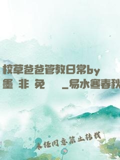 校草爸爸管教日常by墨寶非寶免費閱讀