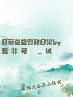 校草爸爸管教日常by墨寶非寶免費閱讀