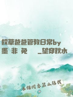 校草爸爸管教日常by墨寶非寶免費閱讀