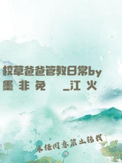 校草爸爸管教日常by墨寶非寶免費閱讀