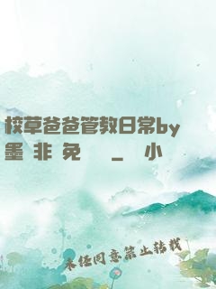 校草爸爸管教日常by墨寶非寶免費閱讀