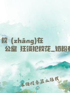 校長(zhǎng)在辦公室瘋狂侵犯?；?>
        <div   id=