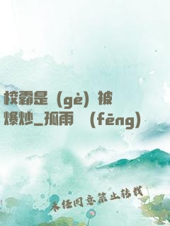 校霸是個(gè)雙被爆炒