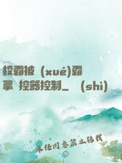 校霸被學(xué)霸拿遙控器控制