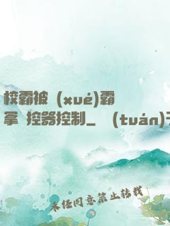 校霸被學(xué)霸拿遙控器控制