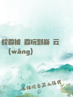 校霸被學霸玩到崩潰云譯網(wǎng)