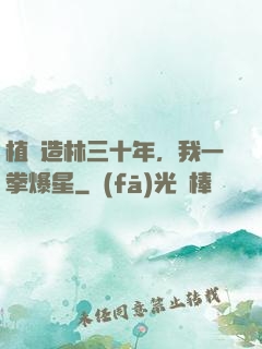 植樹造林三十年，我一拳爆星