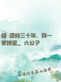 植樹造林三十年，我一拳爆星