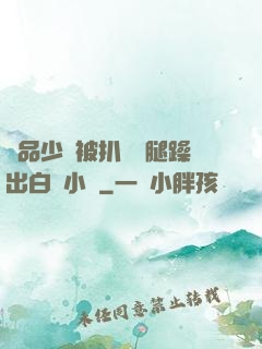 極品少婦被扒開雙腿躁出白漿小說