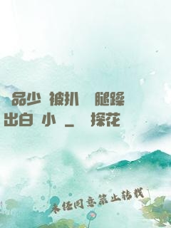 極品少婦被扒開雙腿躁出白漿小說