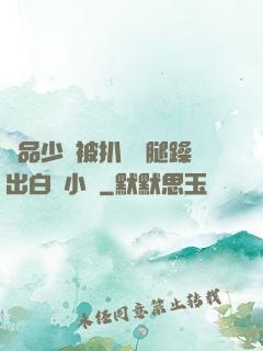 極品少婦被扒開雙腿躁出白漿小說