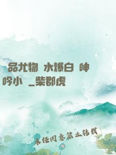 極品尤物噴水爆白漿呻吟小說