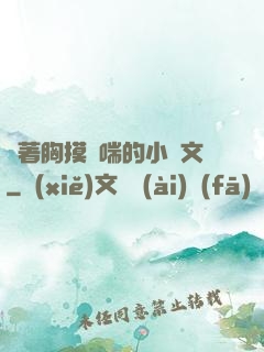 樓著胸摸嬌喘的小黃文