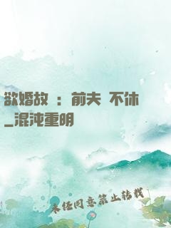 欲婚故縱：前夫纏不休