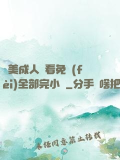 歐美成人觀看免費(fèi)全部完小說