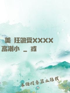 歐美瘋狂做受XXXX高潮小說