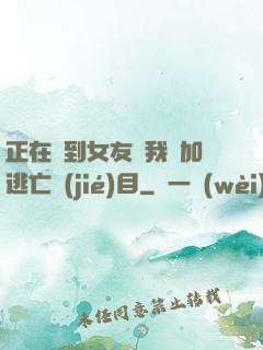 正在簽到女友讓我參加逃亡節(jié)目