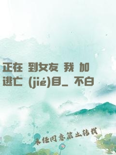 正在簽到女友讓我參加逃亡節(jié)目