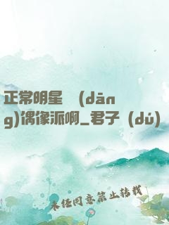 正常明星誰當(dāng)偶像派啊