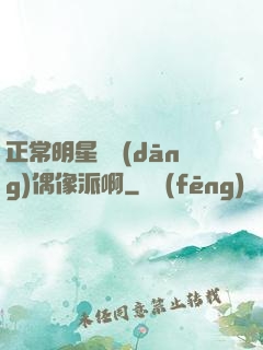 正常明星誰當(dāng)偶像派啊