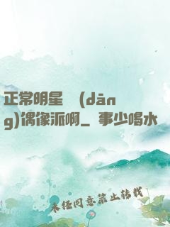 正常明星誰當(dāng)偶像派啊