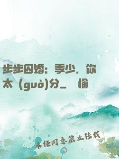 步步囚婚：季少，你別太過(guò)分