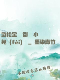 武松金蓮顛倒鸞鳳小說免費(fèi)閱讀