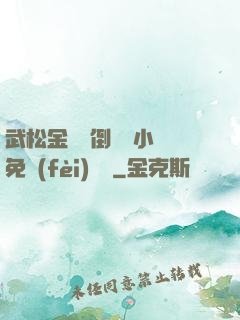 武松金蓮顛倒鸞鳳小說免費(fèi)閱讀