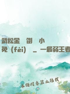 武松金蓮顛倒鸞鳳小說免費(fèi)閱讀