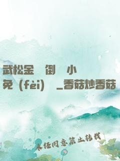 武松金蓮顛倒鸞鳳小說免費(fèi)閱讀